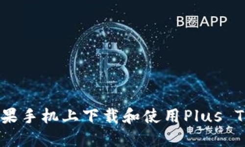 如何在苹果手机上下载和使用Plus Token钱包