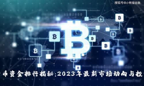 加密货币资金排行揭秘：2023年最新市场动向与投资建议