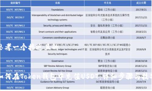思考一个接近且的


如何在Token钱包中充值USDT：详细步骤与技巧