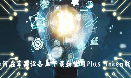 如何在苹果设备上下载和使用Plus Token钱包