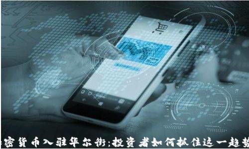 
加密货币入驻华尔街：投资者如何抓住这一趋势？