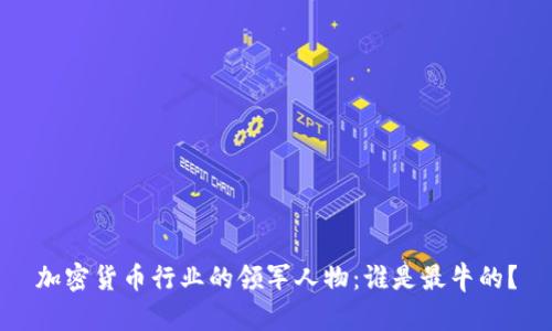加密货币行业的领军人物：谁是最牛的？