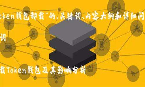 以下是围绕“token钱包卸载”的、关键词、内容大纲和详细问题介绍的建议。

### 和关键词


如何安全地卸载Token钱包及其影响分析