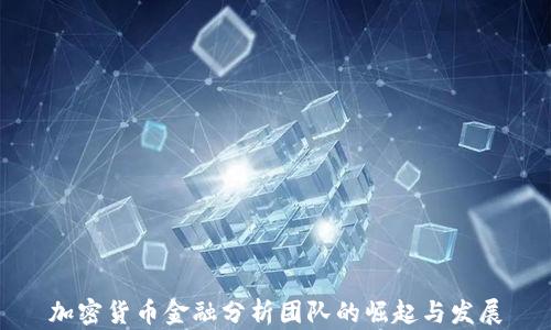
加密货币金融分析团队的崛起与发展