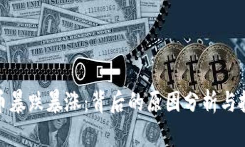 加密货币暴跌暴涨：背后的原因分析与投资策略