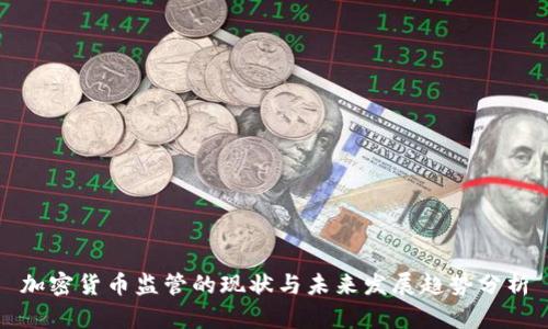 加密货币监管的现状与未来发展趋势分析