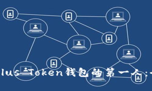 中国区Plus Token钱包的第一人：全面解析