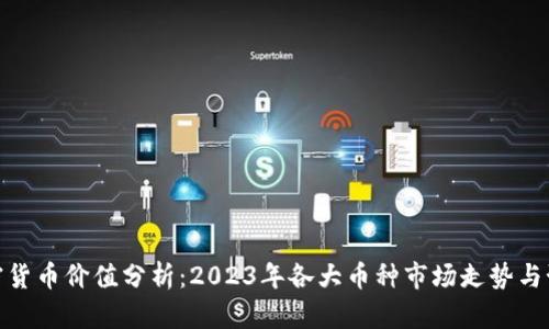 加密货币价值分析：2023年各大币种市场走势与预测