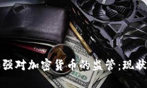 各国如何加强对加密货币的监管：现状与未来展望