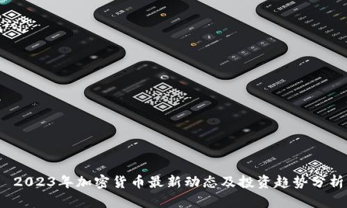  2023年加密货币最新动态及投资趋势分析