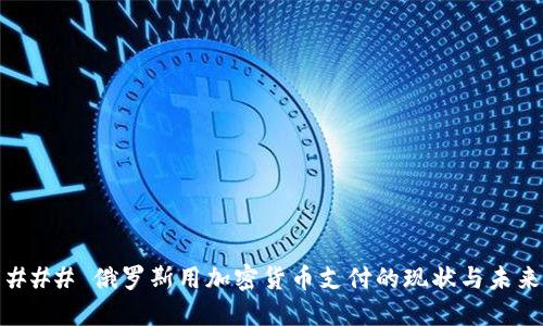 ### 俄罗斯用加密货币支付的现状与未来